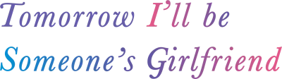 Tomorrow, I’ll Be Someone’s Girlfriend streaming Tomorrow, I’ll Be Someone’s Girlfriend