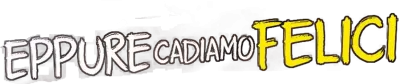 Eppure cadiamo felici